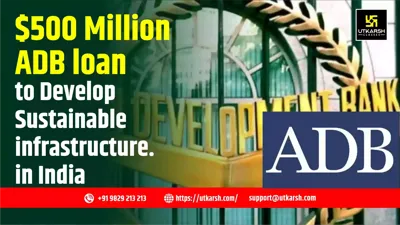India and ADB Sign $500 Million Loan for Sustainable Infrastructure